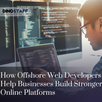 How Offshore Web Developers Help Businesses Build Stronger Online Platforms